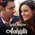 Aahista (Laila Majnu) Lyrics - Arijit Singh