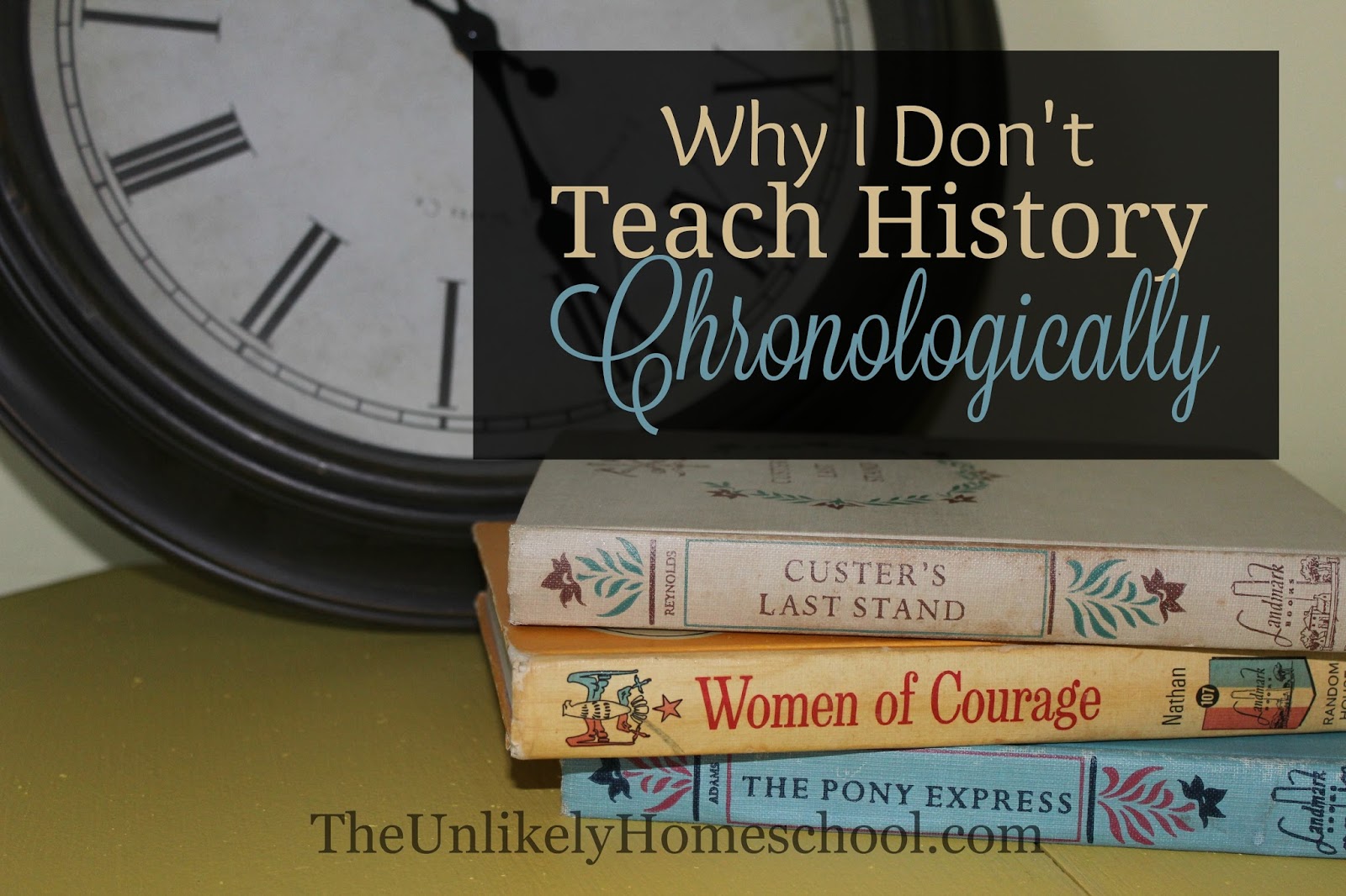 The Unlikely Homeschool Why I Don't Teach History Chronologically