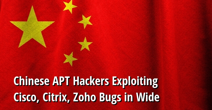 Chinese APT Hackers Launching Mass Cyber Attack Using Cisco, Citrix, Zoho Exploits to Hack Gov & Private Networks