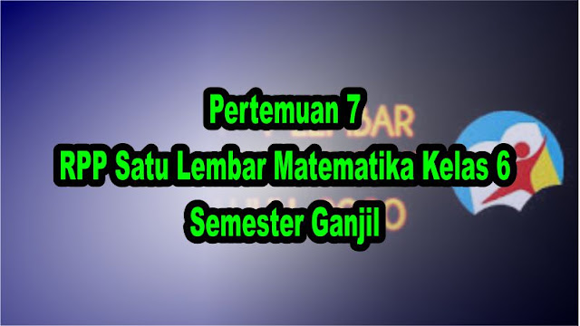 Pertemuan 7 RPP Satu Lembar Matematika Kelas 6 Semester Ganjil