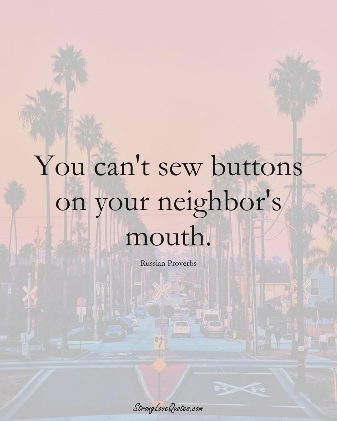 You can't sew buttons on your neighbor's mouth. (Russian Sayings);  #AsianSayings