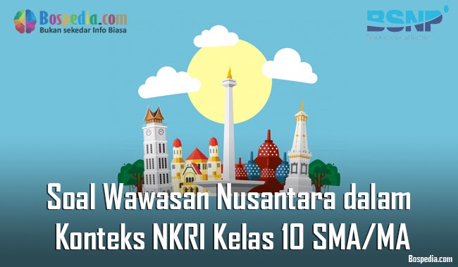 Lengkap Contoh Soal Wawasan Nusantara Dalam Konteks Negara Kesatuan Republik Indonesia Kelas 10 Sma Ma Bospedia