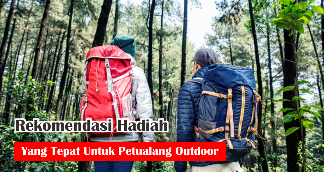 Rekomendasi Hadiah Yang Tepat Untuk Petualang Outdoor