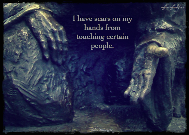 I have scars on my hands from touching certain people. - J.D. Salinger