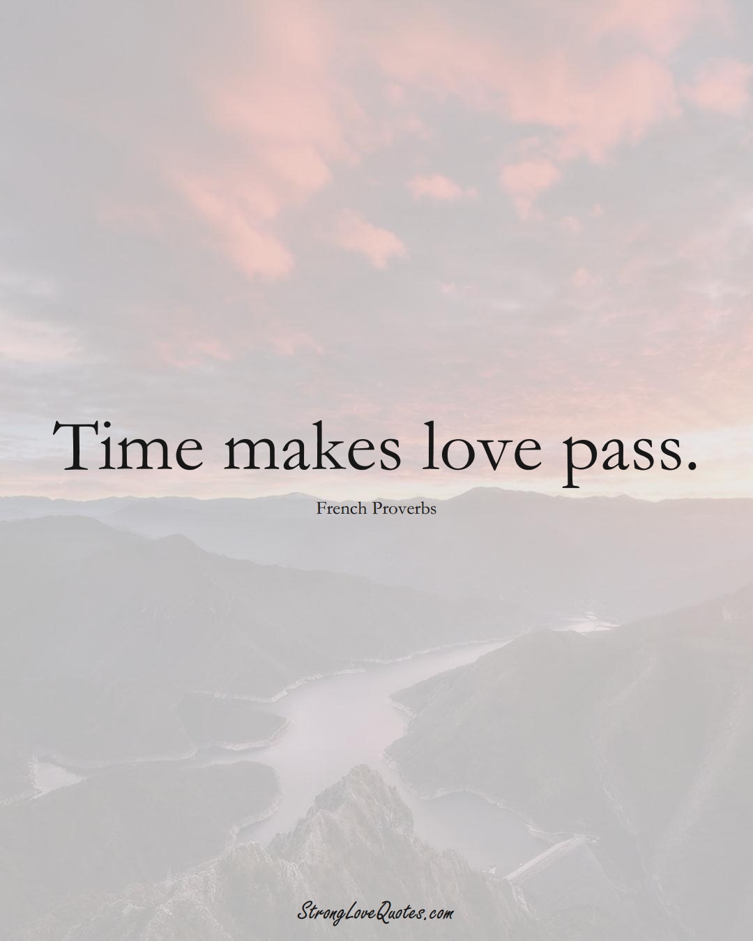 Time makes love pass. (French Sayings);  #EuropeanSayings