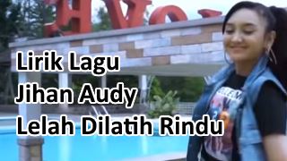 Lirik Lagu Jihan Audy Lelah Dilatih Rindu Lirik Lagu Terbaru