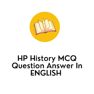 HP History MCQ Question Answer In ENGLISH HP History MCQ Question Answer In ENGLISH