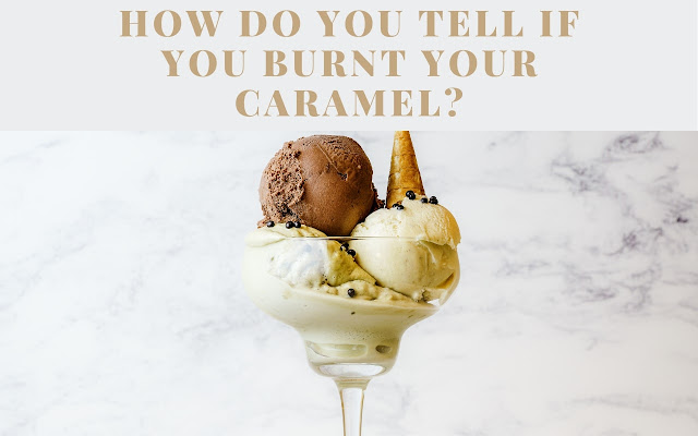 How do you tell if you burnt your caramel