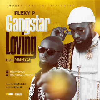 MUSIC: Flexy P Ft. Mbryo - Gangstar Loving MUSIC: Flexy P Ft. Mbryo - Gangstar Loving