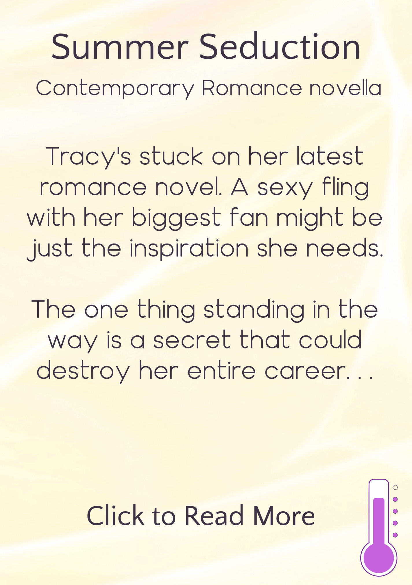 text description appearing on hover, reading: Summer Seduction, Contemporary Romance novella. Tracy's stuck on her latest romance novel. A sexy fling with her biggest fan might be just the inspiration she needs. The one thing standing in the way is a secret that could destroy her entire career. Click to read more. Icon in bottom right indicating heat level is "sizzling"