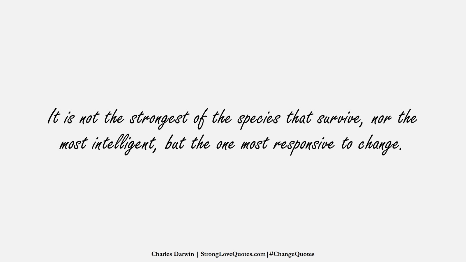 It is not the strongest of the species that survive, nor the most intelligent, but the one most responsive to change. (Charles Darwin);  #ChangeQuotes