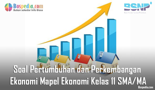 Lengkap Soal Pertumbuhan Dan Perkembangan Ekonomi Mapel Ekonomi Kelas 11 Sma Ma Bospedia