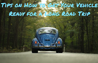 Tips on How to Get Your Vehicle Ready for a Long Road Trip.