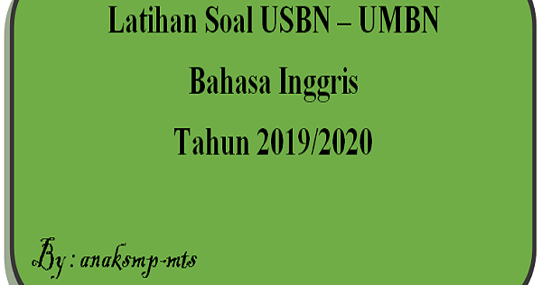 Latihan Soal Usbn Umbn Bahasa Inggris Tahun 2019 2020 Anak Smp Mts