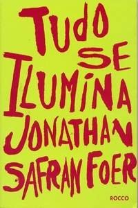 Resenha #323: Tudo Se Ilumina - Jonathan Safran Foer