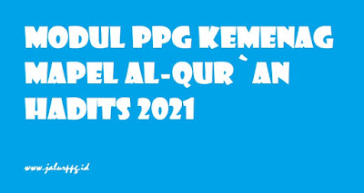 Modul PPG Kemenag Mapel Al-Qur`an Hadits 2021 jalurppg.id
