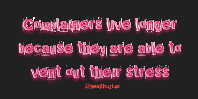 10 Health Facts & Tips # 10 @healthbiztips: Complainers live longer because they are able to vent out their stress.