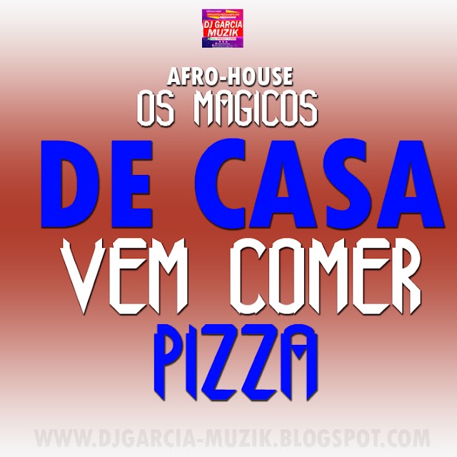 Vem Comer Pizza - Mágicos de Casa (Afro Houso) (Download Free)