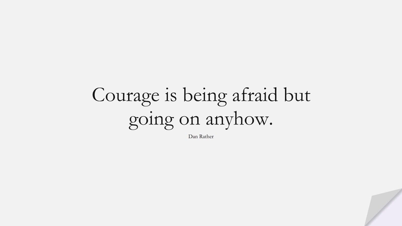Courage is being afraid but going on anyhow. (Dan Rather);  #EncouragingQuotes