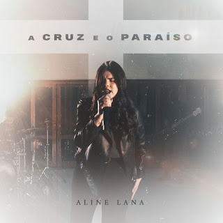 Baixar Música Gospel A Cruz E O Paraíso - Aline Lana Mp3