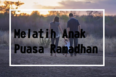 Melatih Anak Puasa Ramadhan Melatih Anak Puasa Ramadhan