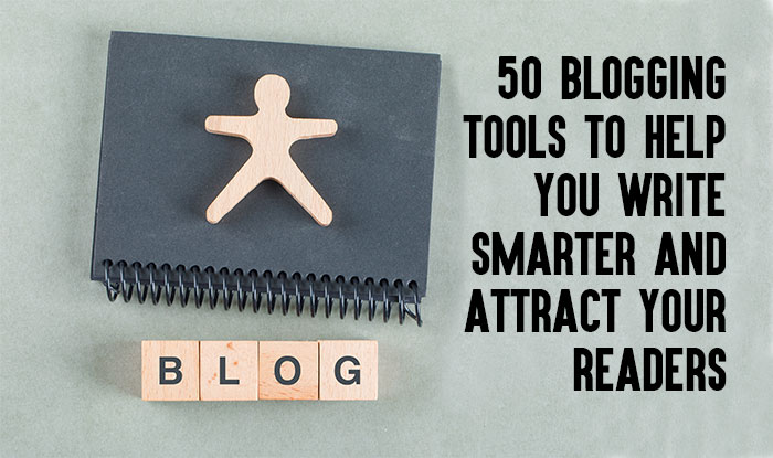 50 Blogging tools to help you Write smarter and attract your readers