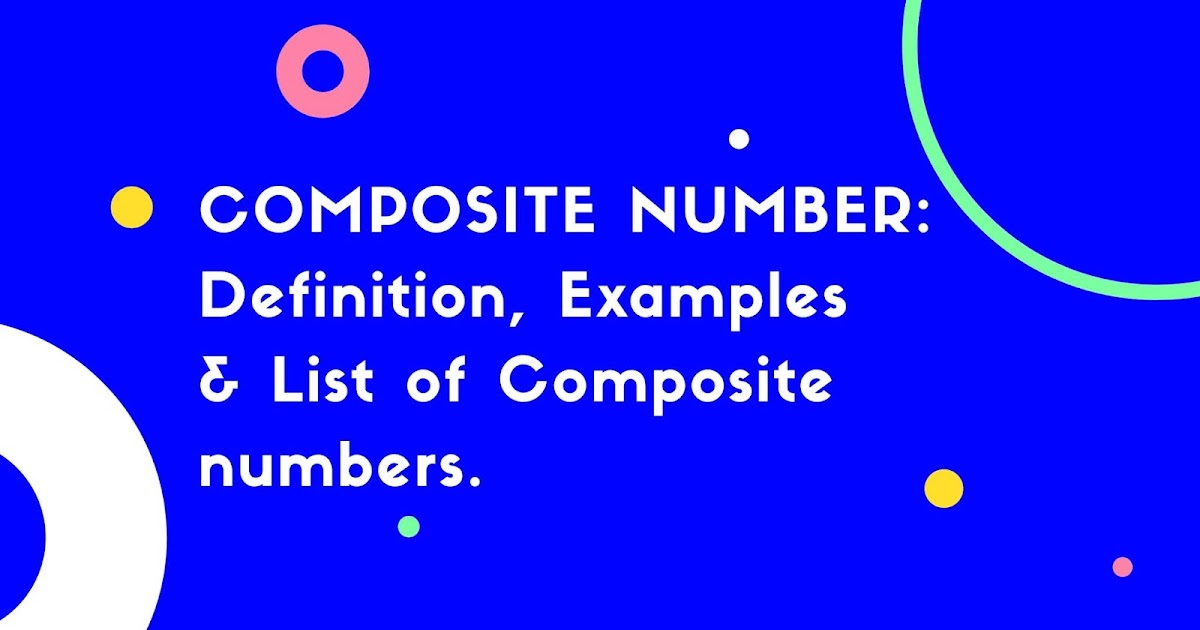 COMPOSITE NUMBER Definition, Examples & List of Composite numbers.