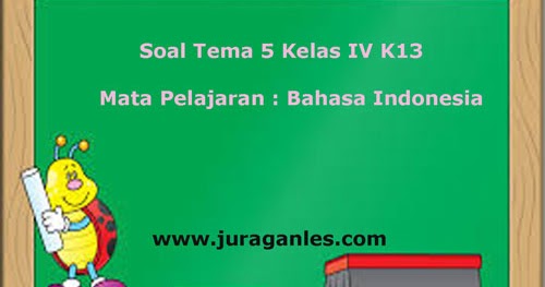 Soal Tema 5 Kelas 4 Kurikulum 2013 Mata Pelajaran Bahasa Indonesia