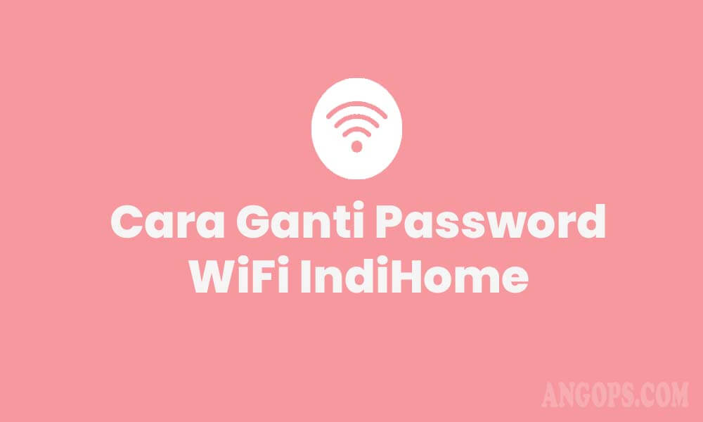 cara ganti password wifi internet indihome cara-ganti-password-wifi-indihome