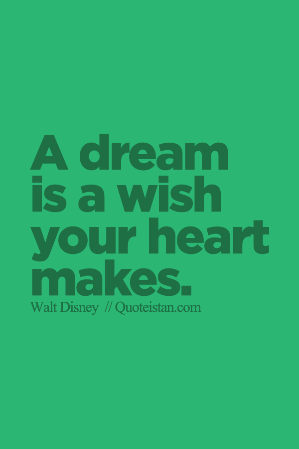 A dream is a wish your heart makes.