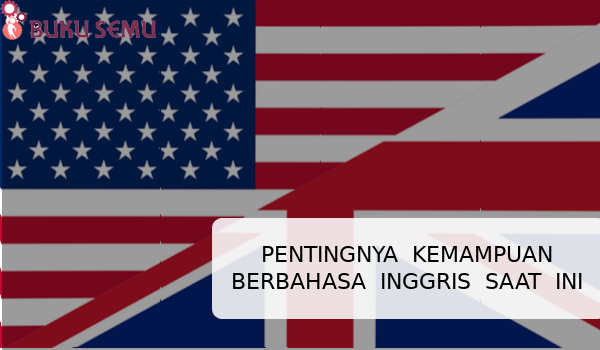 PENTINGNYA KEMAMPUAN BERBAHASA INGGRIS SAAT INI PENTINGNYA KEMAMPUAN BERBAHASA INGGRIS SAAT INI, bukusemu