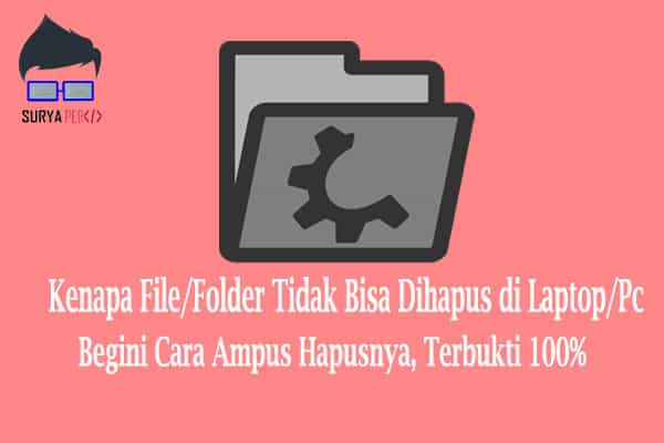 Cara Berhasil Hapus Folder/File Tidak Bisa Dihapus di Pc menghapus file yang tidak bisa dihapus