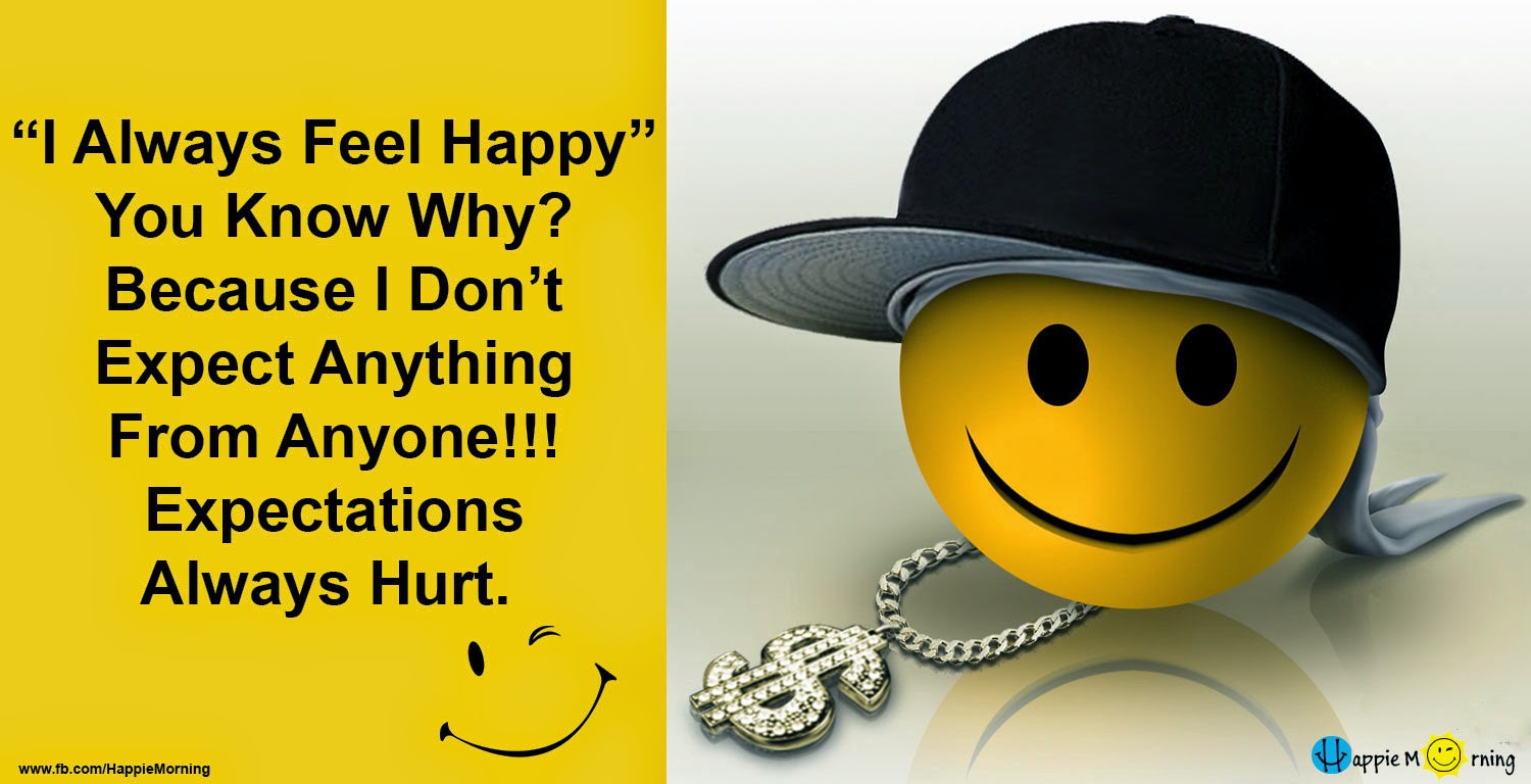 I feel me happy. Always feel. Expectations always hurt. Expectations always hurt. I always feel happy william shakespeare.