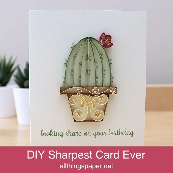 quilled blooming cactus card with printed sentiment Looking Sharp on Your Birthday