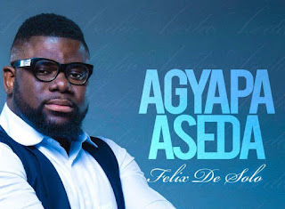 New Music: Gospel Musician Felix De Solo Is Out With A Timely New Song Agyapa Aseda’ - Gospel Hypers New Music: Gospel Musician Felix De Solo Is Out With A Timely New Song Agyapa Aseda’ - Gospel Hypers