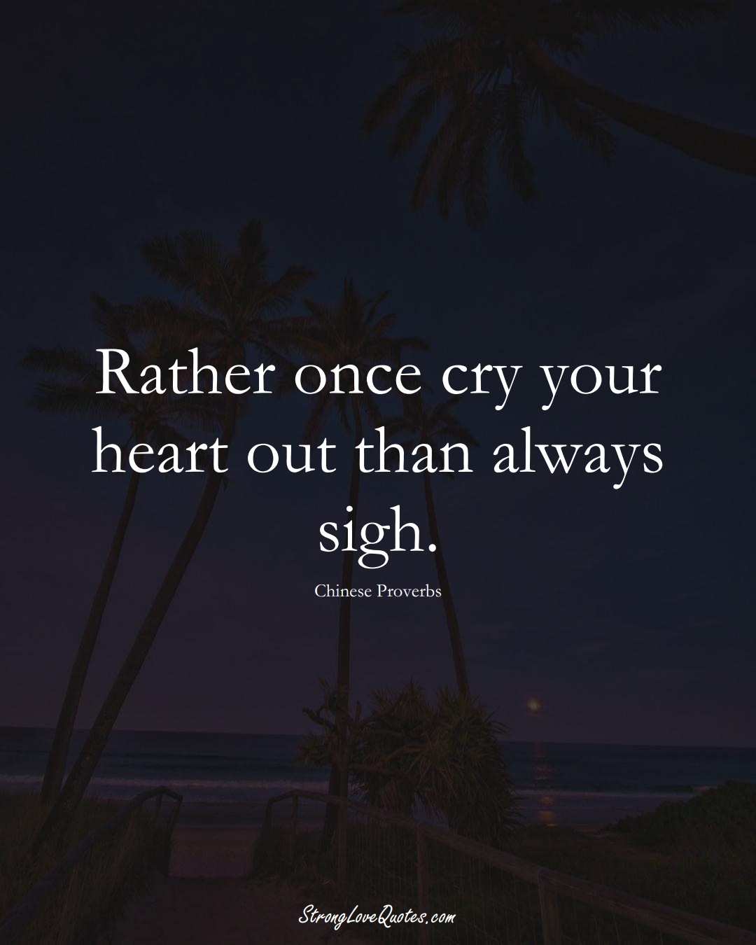 Rather once cry your heart out than always sigh. (Chinese Sayings);  #AsianSayings
