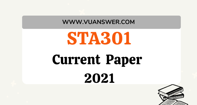 STA301 Current Final Term Paper 2021 - VU Current Paper