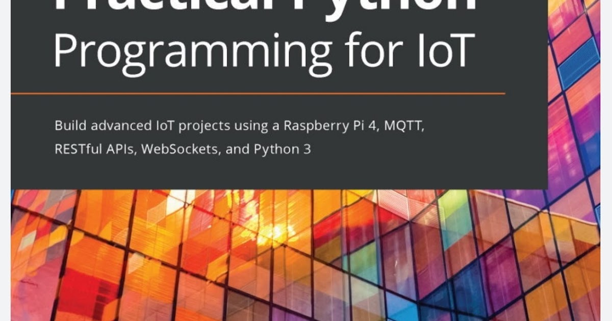 Practical Python Programming for IoT: Build advanced IoT projects using ...