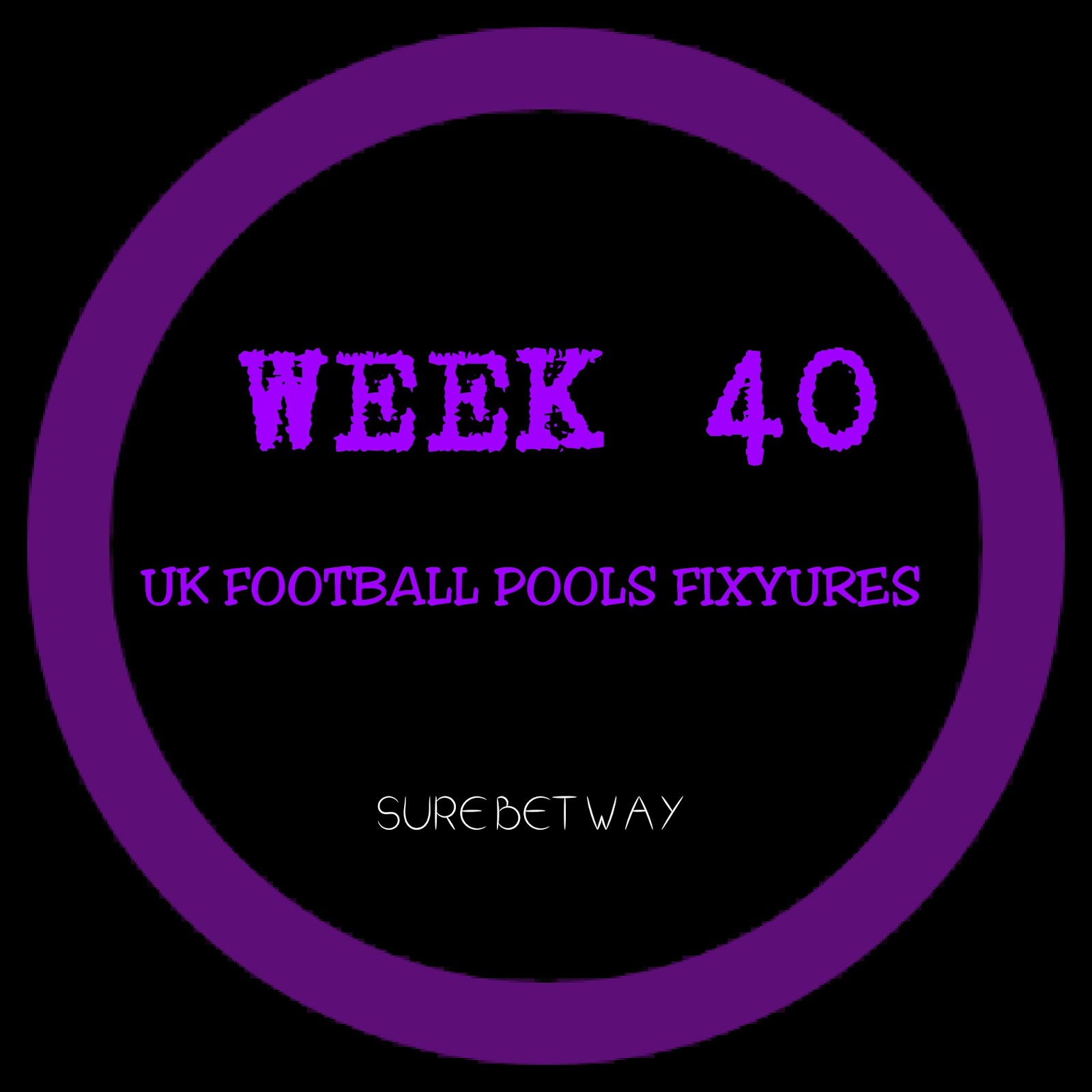 WEEK 40 UK FOOTBALL POOLS ADVANCE FIXTURES Sure Bet Way
