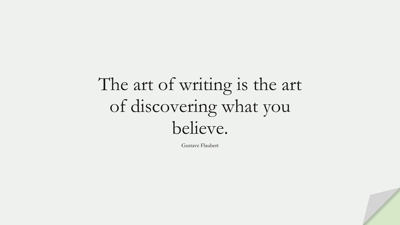 The art of writing is the art of discovering what you believe. (Gustave Flaubert);  #ShortQuotes