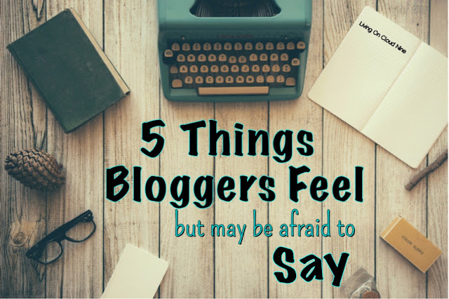 5 Things Bloggers Feel but May Be Afraid to Say from Living on Cloud Nine