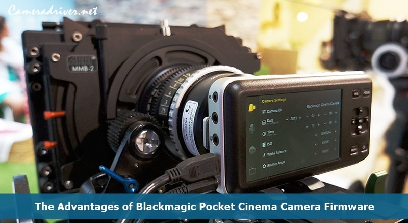 The Advantages of Blackmagic Pocket Cinema Camera Firmware Blackmagic Pocket Cinema Camera Firmware