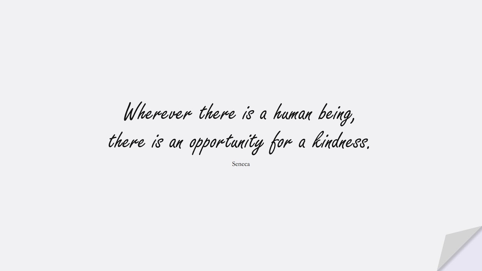 Wherever there is a human being, there is an opportunity for a kindness. (Seneca);  #StoicQuotes