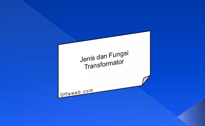 Jenis dan Fungsi Transformator transformator