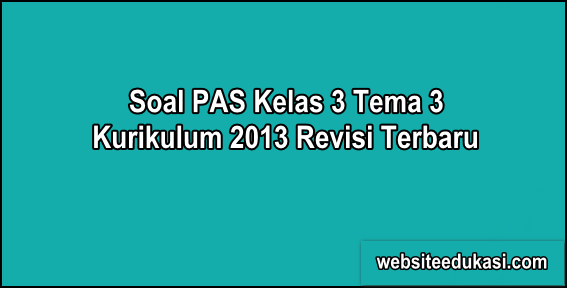 Soal Pas Kelas 3 Tema 3 K13 Dan Kunci Jawaban Websiteedukasi Com