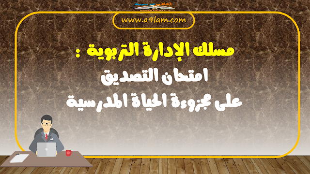 مسلك الإدارة التربوية : امتحان التصديق على مجزوءة الحياة المدرسية