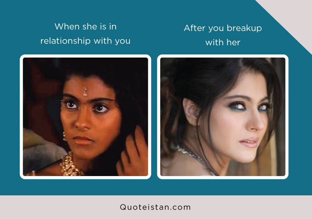 When she is in relationship with you vs After you breakup with her.