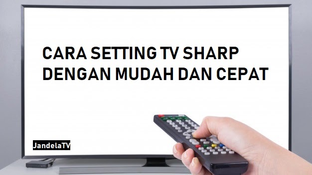 Cara Setting Tv Sharp Aquos Paling Mudah Dan Cepat Jandelatv