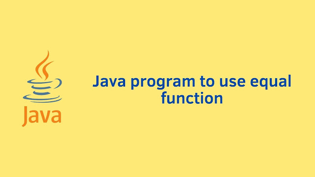 java program to use equal function