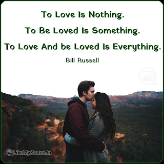 To Love Is Nothing. To Be Loved Is Something. To Love And be Loved Is Everything. - Bill Russell